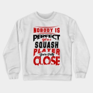 Nobody Is Perfect But As A Squash Player Youre Pretty Close Squash Sport Design Crewneck Sweatshirt
